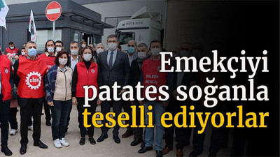 Emekçiyi patates soğanla teselli ediyorlar